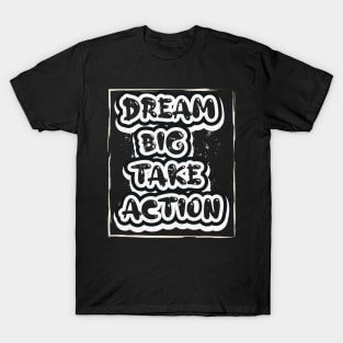 Dream Big Take Action Motivational T-Shirt